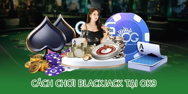 Cách chơi Blackjack online tại OK9 – Bí quyết thắng lớn 2025 4 cách chơi blackjack ok9